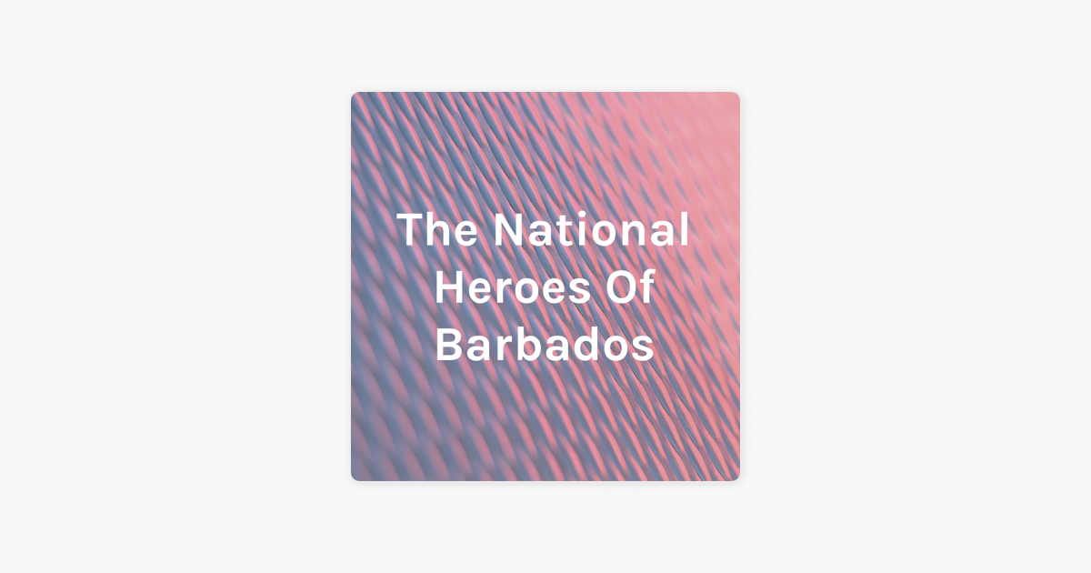 The National Heroes Of Barbados on Apple Podcasts