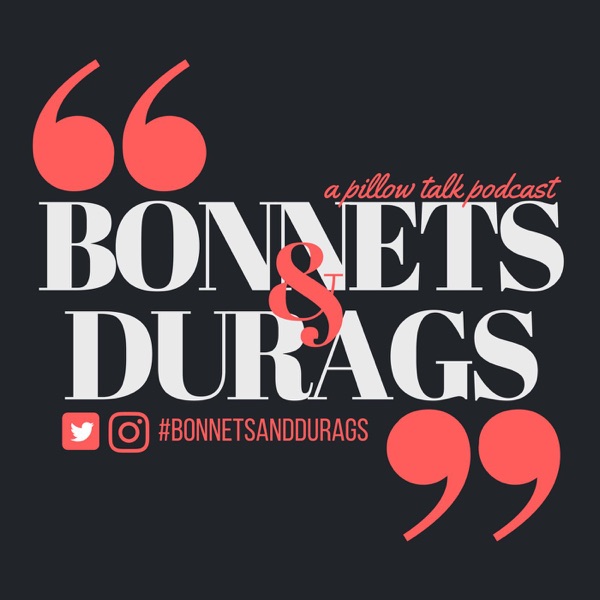 Bonnets & Durags: A Pillow Talk Podcast