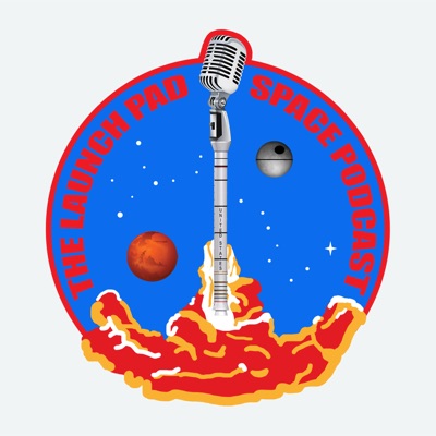 The Launch Pad Space Podcast The Launch Pad Space Podcast