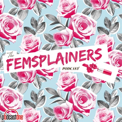 The Femsplainers Podcast:PodcastOne