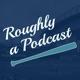 Roughly a Podcast