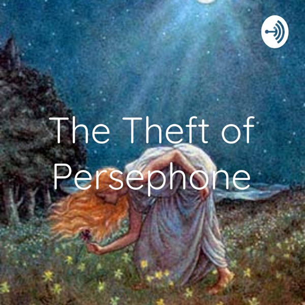 The Theft of Persephone: The Podcast :)