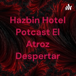 Hazbin Hotel Potcast El Atroz Despertar