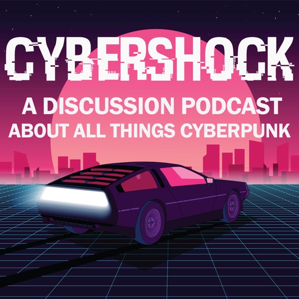 Cyber Shock: A Discussion Podcast About All Things Cyberpunk