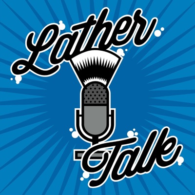 Lather Talk - A Wet Shaving Podcast:Lather Talk