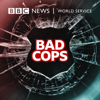 Bad Cops - BBC World Service