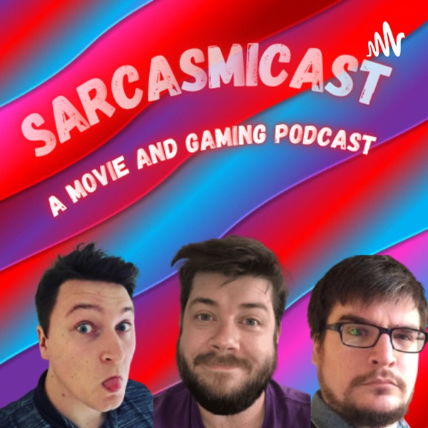 Sarcasmicast: A Movie and Gaming Podcast