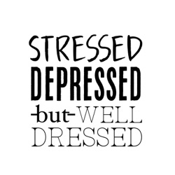 Stressed, Depressed, but Well-Dressed Podcast