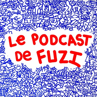 LE PODCAST DE FUZI LE PODCAST DE FUZI