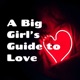 A Big Girl's Guide to Love: The Podcast