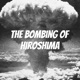 The Bombing of Hiroshima