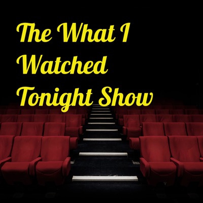 The What I Watched Tonight Show