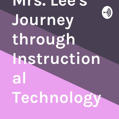 Mrs. Lee's Journey through Instructional Technology
