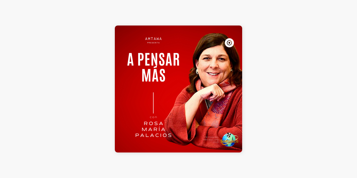 A Pensar Más con Rosa María Palacios en Apple Podcasts