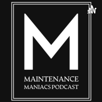 Maintenance Maniacs Podcast Maintenance Maniacs Podcast