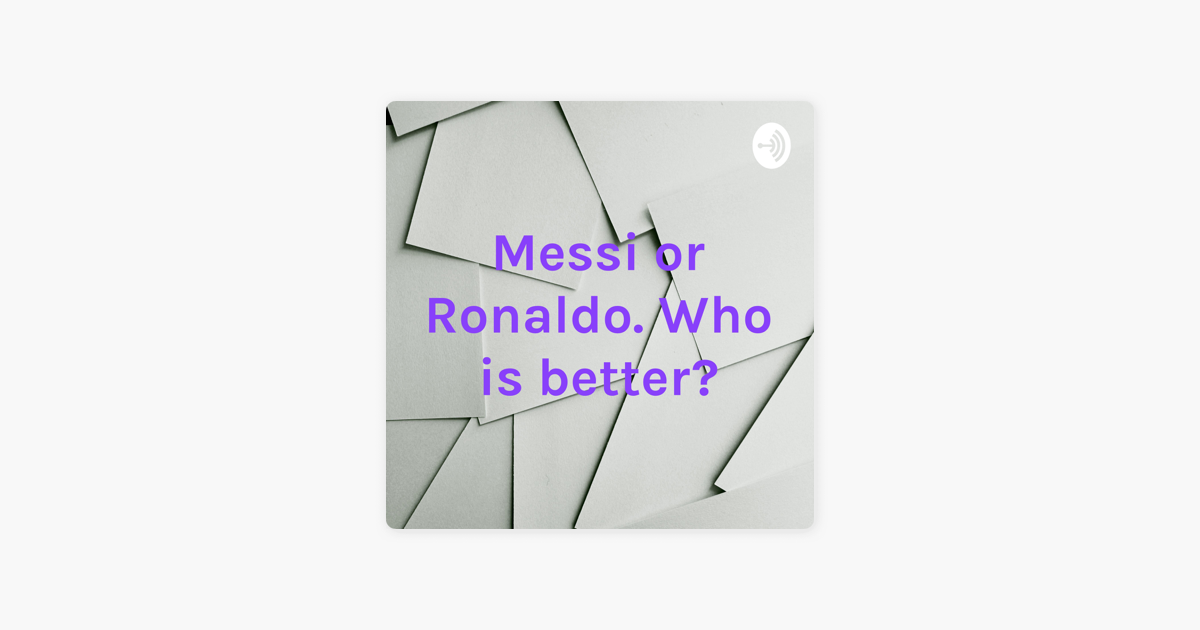  messi or ronaldo who is better on apple podcasts
