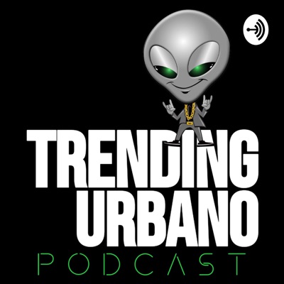 Trending Urbano Podcast Trending Urbano Podcast