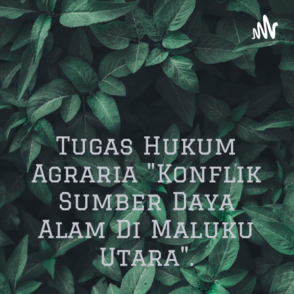 Tugas Hukum Agraria "Konflik Sumber Daya Alam Di Maluku Utara".