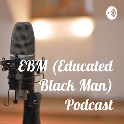 EBM (Educated Black Man) Podcast:Malcolm Martin