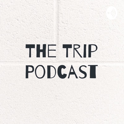The Trip Podcast The Trip Podcast