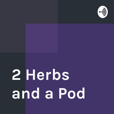 2 Herbs and a Pod
