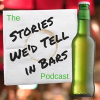 The Stories We'd Tell in Bars Podcast