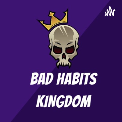 BAD HABITS KINGDOM