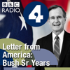 Letter from America by Alistair Cooke: The Bush Sr Years (1989-1992) - BBC Radio 4