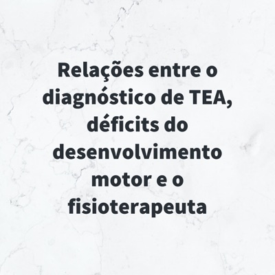 Relações entre o diagnóstico de TEA, déficits do desenvolvimento motor e o fisioterapeuta