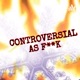 Controversial As F**K