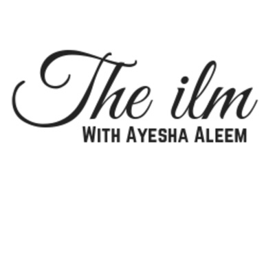 The Ilm with Ayesha Aleem:Ayesha Aleem