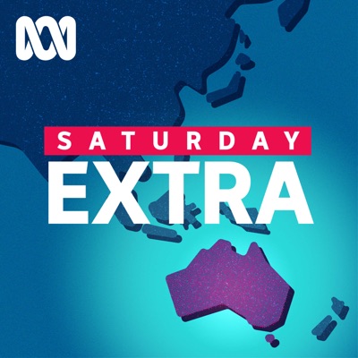 Saturday Extra - Full program podcast:ABC listen