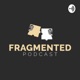 Fragmented Podcast