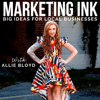 Marketing Ink: Big Ideas for Local Businesses - Allie Bloyd