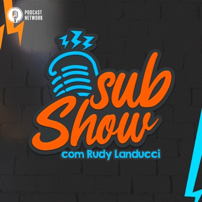 SubShow - com Rudy Landucci:Rádiofobia Podcast Network