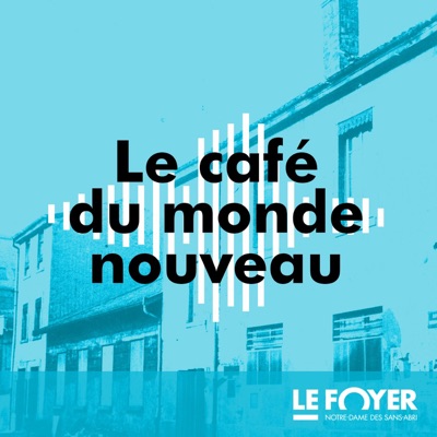 Le Café du Monde Nouveau - Le podcast du Foyer Notre-Dame des Sans-Abri