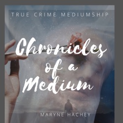 Chronicles of a Medium with Psychic Medium Maryne Hachey