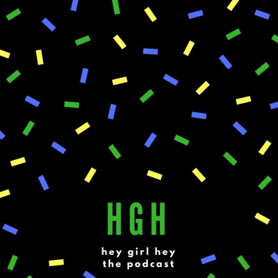 HGH - Hey Girl Hey - The Podcast:HGH - Hey Girl Hey- Podcast