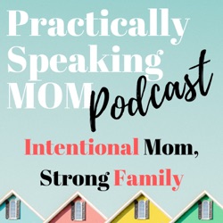 Practically Speaking Mom: Intentional Mom, Strong Family