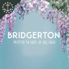 Bridgerton With Mary & Blake: A Bridgerton & Queen Charlotte Podcast - Mary & Blake Larsen