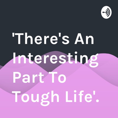 "There's An Interesting Part To Tough Life".