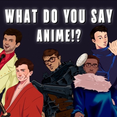 What Do You Say Anime!? What Do You Say Anime!?