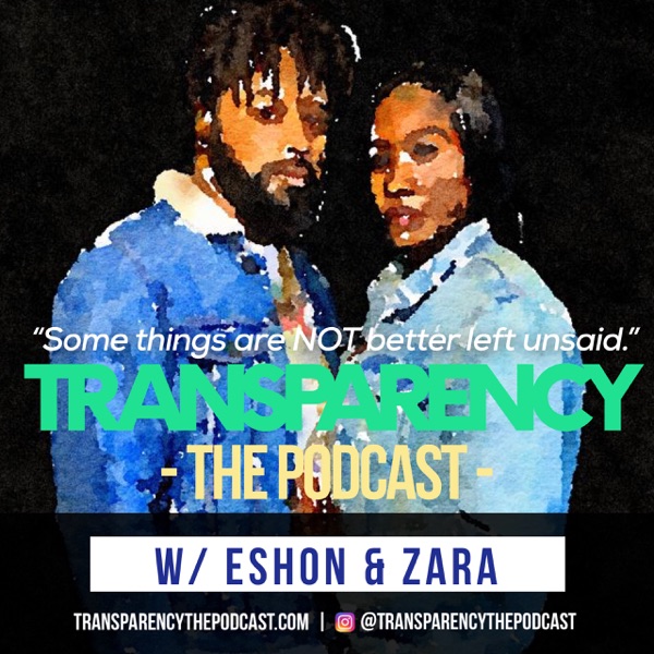 Transparency - The Podcast | w/ Eshon & Zara