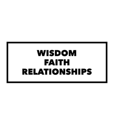 Wisdom, faith & relationships