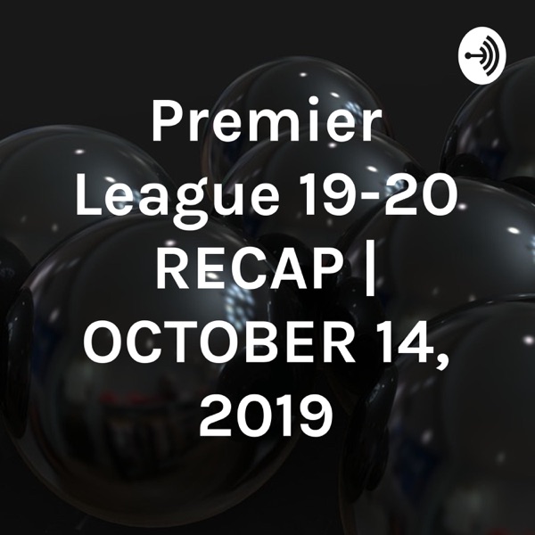 Premier League 19-20 RECAP | OCTOBER 14, 2019 Artwork