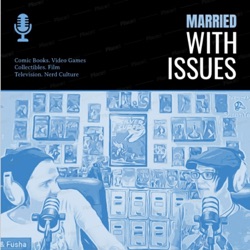 Married With Issues #84: Returning From Unplanned Hiatus, AOK Unboxing, Comics!