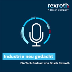 Industrie neu gedacht - ein Tech-Podcast von Bosch Rexroth