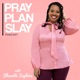 Pray Plan Slay Podcast