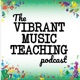 The Vibrant Music Teaching Podcast | Proven and practical tips, strategies and ideas for music teachers