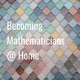 Becoming Mathematicians @ Home